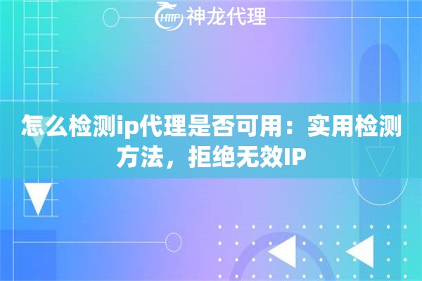 怎么检测ip代理是否可用：实用检测方法，拒绝无效IP