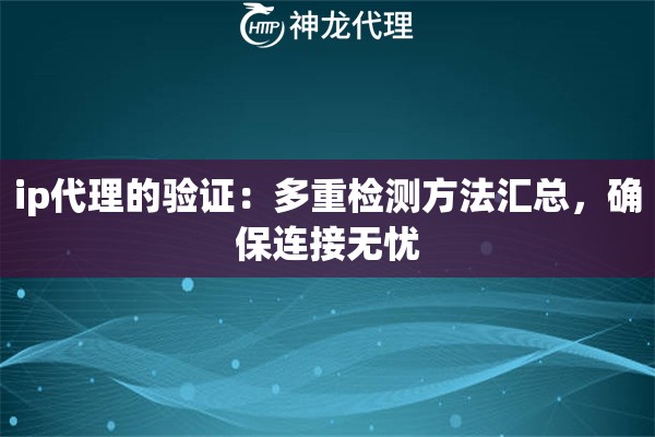 ip代理的验证:多重检测方法汇总,确保连接无忧 ip代理的验证:多重检测方法汇总,确保连接无忧