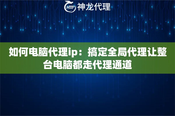 如何电脑代理ip：搞定全局代理让整台电脑都走代理通道