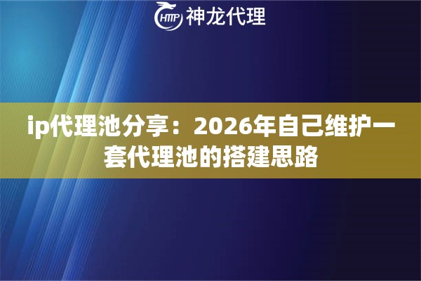 ip代理池分享：2026年自己维护一套代理池的搭建思路