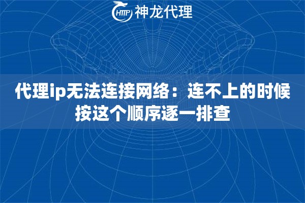 代理ip无法连接网络：连不上的时候按这个顺序逐一排查