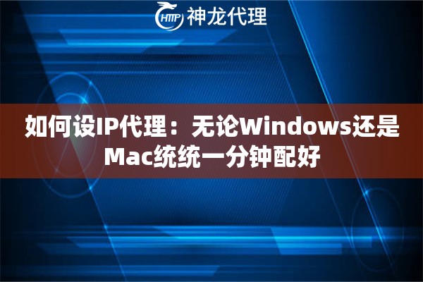 如何设IP代理：无论Windows还是Mac统统一分钟配好