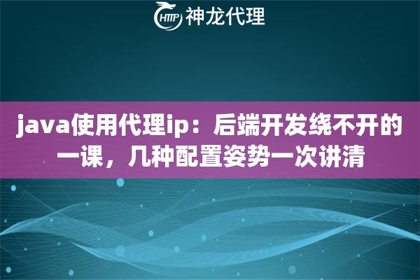 java使用代理ip：后端开发绕不开的一课，几种配置姿势一次讲清