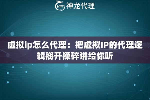 虚拟ip怎么代理：把虚拟IP的代理逻辑掰开揉碎讲给你听
