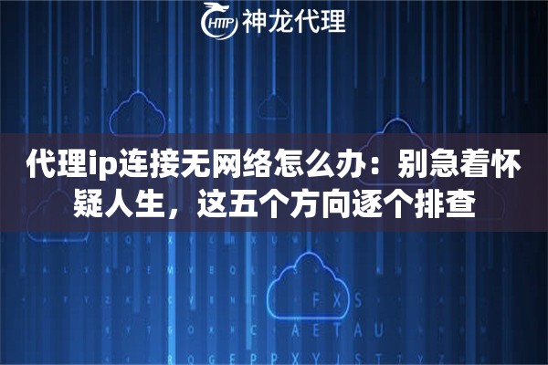 代理ip连接无网络怎么办：别急着怀疑人生，这五个方向逐个排查