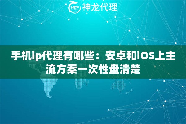 手机ip代理有哪些：安卓和iOS上主流方案一次性盘清楚