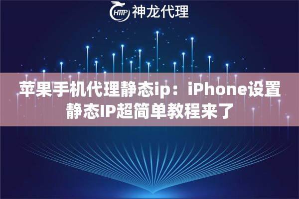 苹果手机代理静态ip：iPhone设置静态IP超简单教程来了