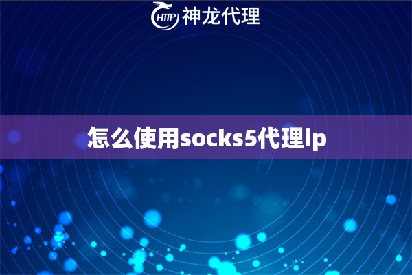 怎么使用socks5代理ip