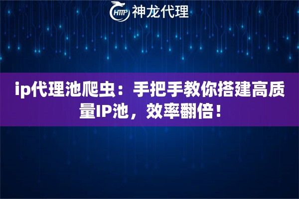 ip代理池爬虫：手把手教你搭建高质量IP池，效率翻倍！