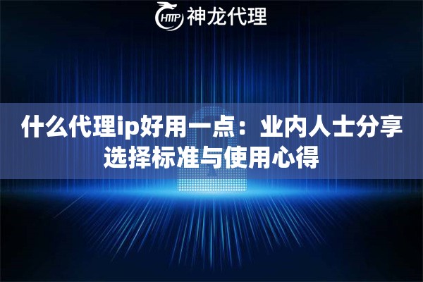 什么代理ip好用一点：业内人士分享选择标准与使用心得
