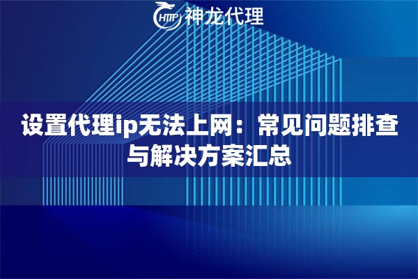 设置代理ip无法上网：常见问题排查与解决方案汇总