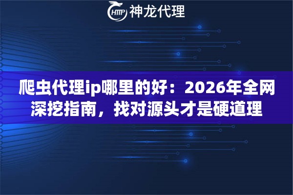 爬虫代理ip哪里的好：2026年全网深挖指南，找对源头才是硬道理