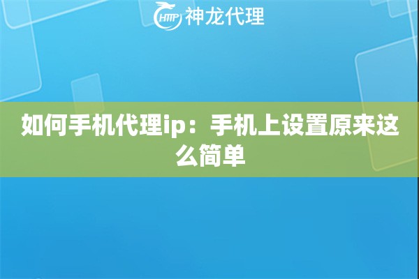 如何手机代理ip：手机上设置原来这么简单