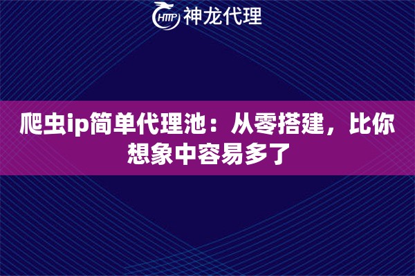 爬虫ip简单代理池：从零搭建，比你想象中容易多了