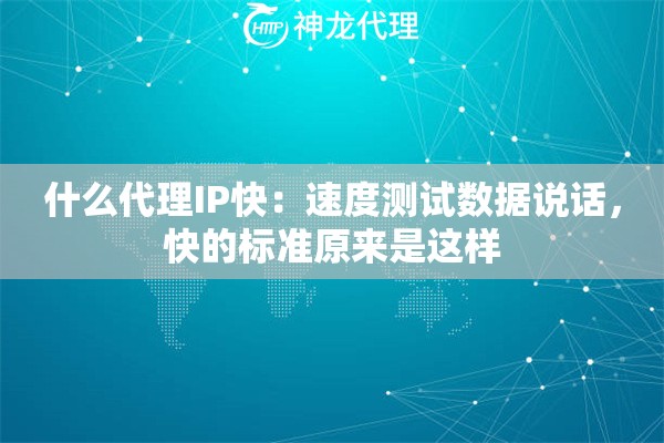 什么代理IP快：速度测试数据说话，快的标准原来是这样