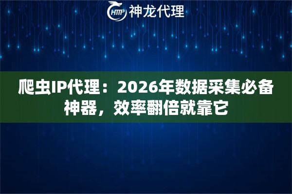 爬虫IP代理：2026年数据采集必备神器，效率翻倍就靠它