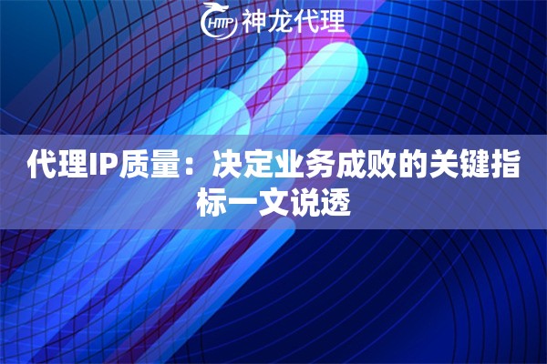 代理IP质量：决定业务成败的关键指标一文说透