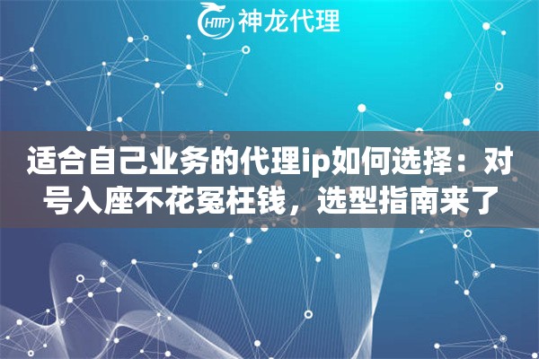 适合自己业务的代理ip如何选择：对号入座不花冤枉钱，选型指南来了