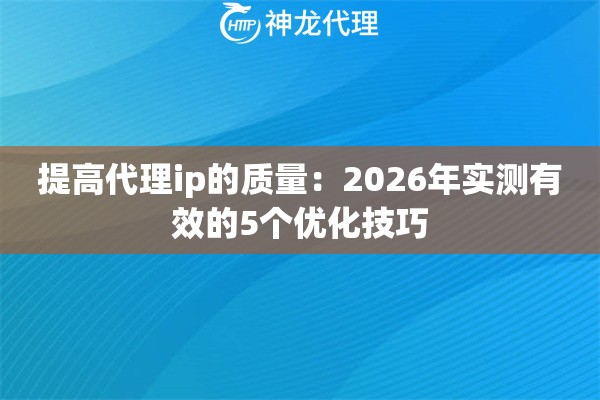 提高代理ip的质量：2026年实测有效的5个优化技巧
