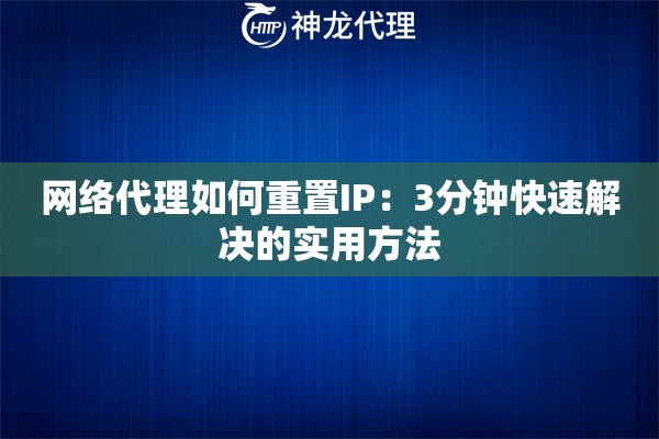网络代理如何重置IP：3分钟快速解决的实用方法