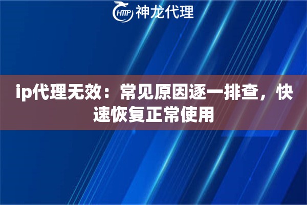 ip代理无效：常见原因逐一排查，快速恢复正常使用