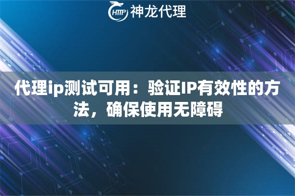 代理ip测试可用：验证IP有效性的方法，确保使用无障碍
