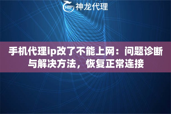 手机代理ip改了不能上网：问题诊断与解决方法，恢复正常连接