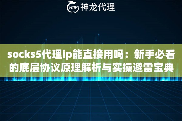 socks5代理ip能直接用吗：新手必看的底层协议原理解析与实操避雷宝典