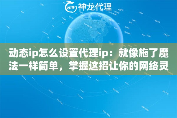 动态ip怎么设置代理ip：就像施了魔法一样简单，掌握这招让你的网络灵活自如