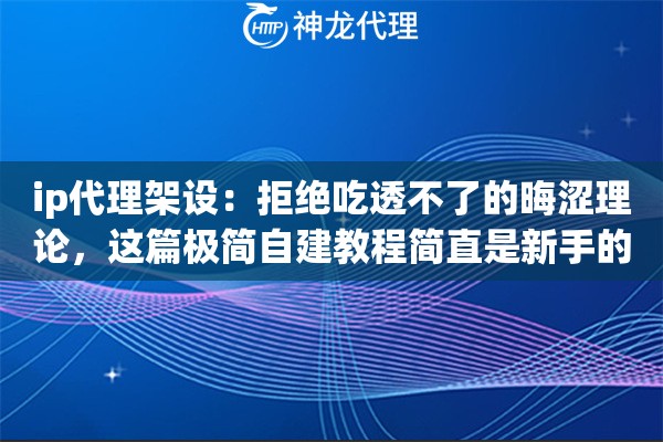 ip代理架设：拒绝吃透不了的晦涩理论，这篇极简自建教程简直是新手的福音