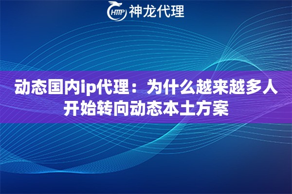 动态国内ip代理：为什么越来越多人开始转向动态本土方案