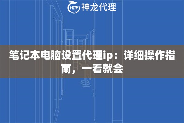 笔记本电脑设置代理ip：详细操作指南，一看就会