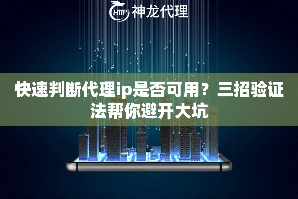 快速判断代理ip是否可用？三招验证法帮你避开大坑