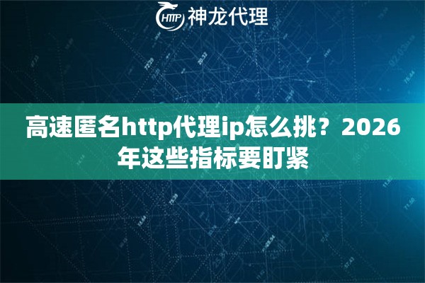 高速匿名http代理ip怎么挑？2026年这些指标要盯紧