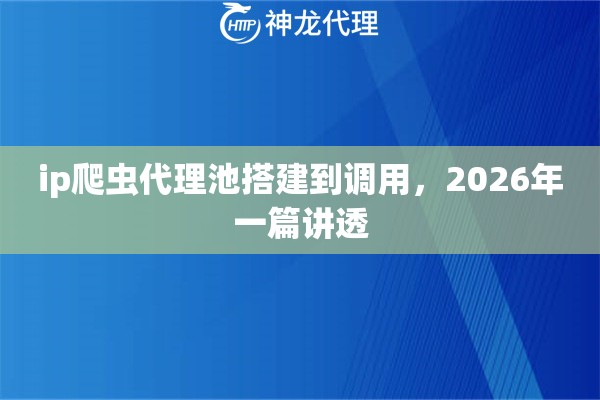 ip爬虫代理池搭建到调用,2026年一篇讲透 ip爬虫代理池搭建到调用,2026年一篇讲透
