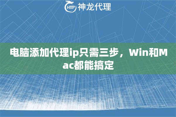 电脑添加代理ip只需三步，Win和Mac都能搞定
