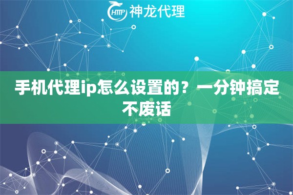 手机代理ip怎么设置的？一分钟搞定不废话