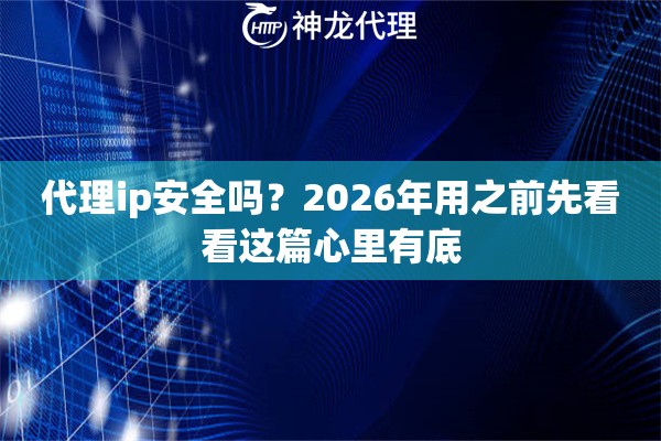 代理ip安全吗？2026年用之前先看看这篇心里有底
