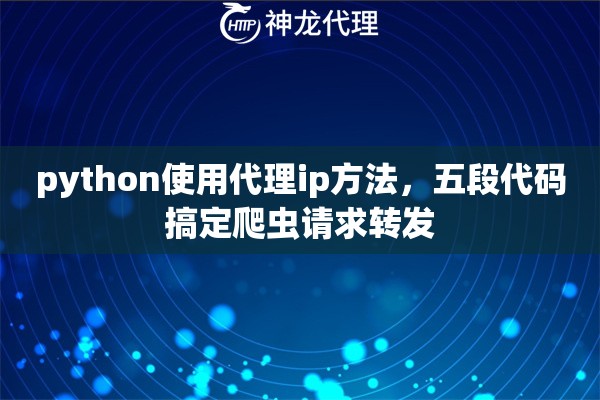 python使用代理ip方法，五段代码搞定爬虫请求转发