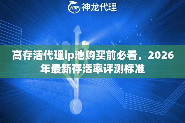 高存活代理ip池购买前必看，2026年最新存活率评测标准