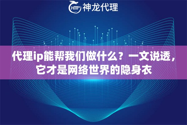 代理ip能帮我们做什么？一文说透，它才是网络世界的隐身衣