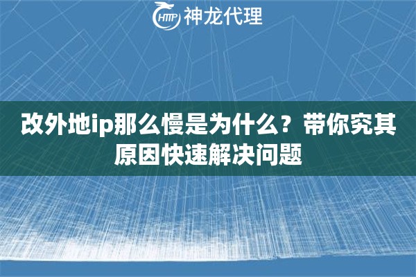 改外地ip那么慢是为什么？带你究其原因快速解决问题