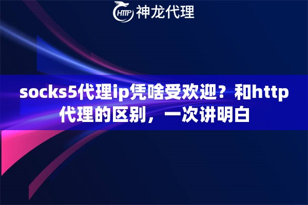 socks5代理ip凭啥受欢迎？和http代理的区别，一次讲明白