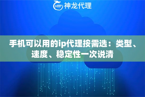 手机可以用的ip代理按需选：类型、速度、稳定性一次说清