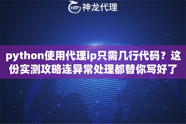 python使用代理ip只需几行代码？这份实测攻略连异常处理都替你写好了