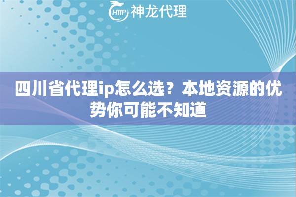 四川省代理ip怎么选？本地资源的优势你可能不知道