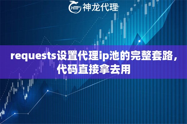requests设置代理ip池的完整套路，代码直接拿去用
