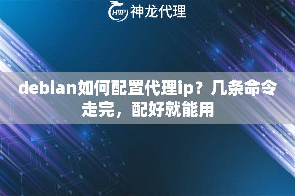 debian如何配置代理ip？几条命令走完，配好就能用