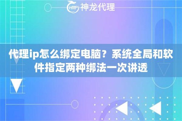 代理ip怎么绑定电脑？系统全局和软件指定两种绑法一次讲透