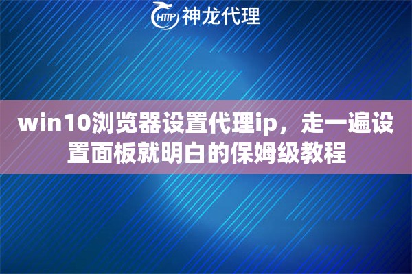 win10浏览器设置代理ip，走一遍设置面板就明白的保姆级教程